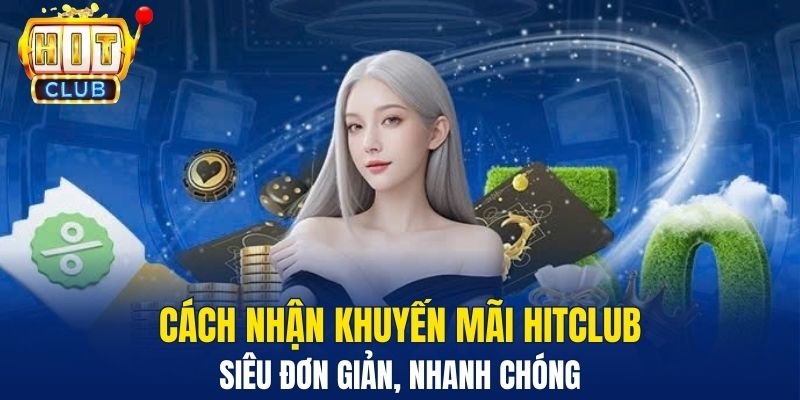 Cách nhận khuyến mãi HitClub siêu đơn giản, nhanh chóng